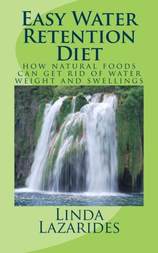 Easy Water Retention Diet How Natural Foods Can Get Rid Of Water Weight And Swe [Paperback]