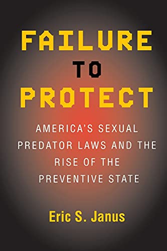 Failure To Protect America's Sexual Predator Laws And The Rise Of The Preventiv [Paperback]