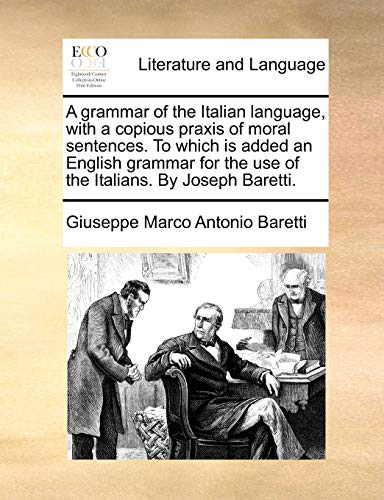 Grammar of the Italian Language, with a Copious Praxis of Moral Sentences to Whi [Paperback]