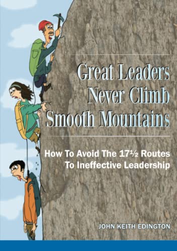 Great Leaders Never Climb Smooth Mountains How To Avoid The 171/2 Routes To Inef [Paperback]