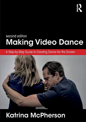 Making Video Dance A Step-by-Step Guide to Creating Dance for the Screen (2nd e [Paperback]
