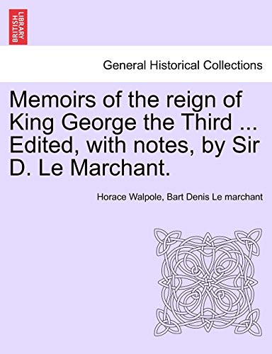 Memoirs of the Reign of King George the Third Edited, with Notes, by Sir D le Ma [Paperback]