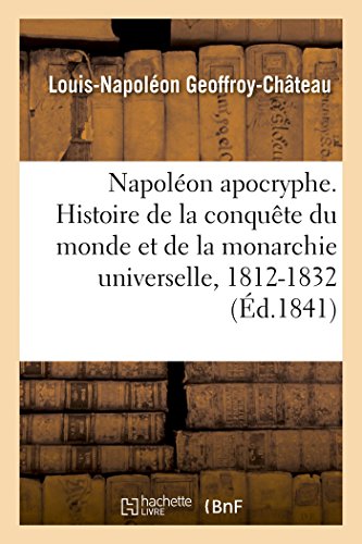 Napoleon Apocryphe. Histoire De La Conquete Du Monde Et De La Monarchie Universe