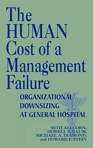 The Human Cost of a Management Failure Organizational Downsizing at General Hos [Hardcover]