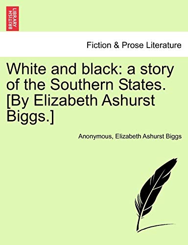 White and Black  A story of the Southern States. [by Elizabeth Ashurst Biggs. ] [Paperback]