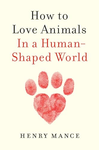 How to Love Animals In a Human-Shaped World [Hardcover]