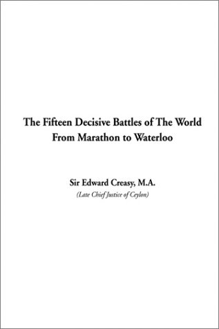 Fifteen Decisive Battles Of The World From Marathon To Waterloo, The [Hardcover]