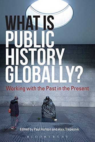 What Is Public History Globally Working with the Past in the Present [Hardcover]