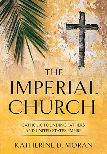 Imperial Church  Catholic Founding Fathers and United States Empire [Hardcover]