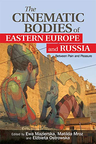 The Cinematic Bodies of Eastern Europe and Russia Between Pain and Pleasure [Hardcover]