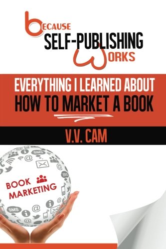 Because Self-Publishing Works  Everything I Learned about How to Market a Book [Paperback]