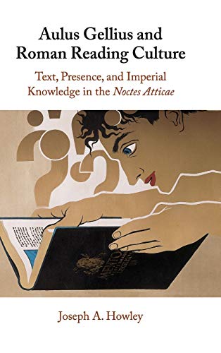 Aulus Gellius and Roman Reading Culture Text, Presence, and Imperial Knowledge  [Hardcover]