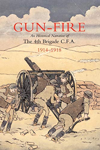 Gun Fire An Historical Narrative Of The 4th Brigade C.F.A.  In The Great War (19 [Paperback]