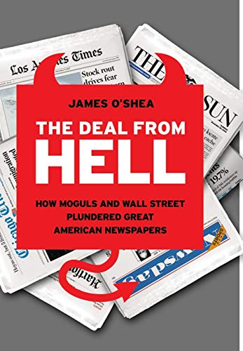 The Deal from Hell How Moguls and Wall Street Plundered Great American Newspape [Hardcover]
