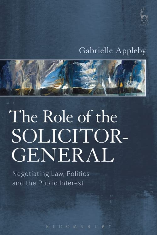 The Role of the Solicitor-General Negotiating Law, Politics and the Public Inte [Hardcover]