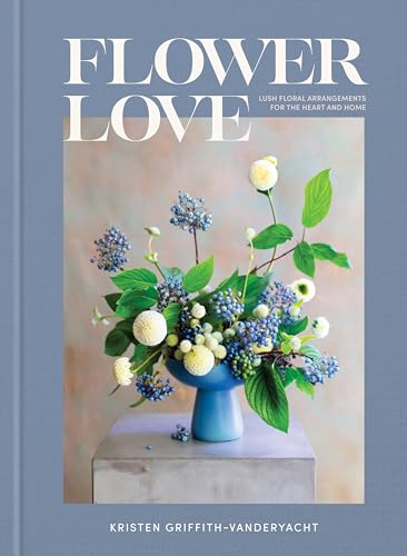 Flower Love Lush Floral Arrangements for the Heart and Home [Hardcover]