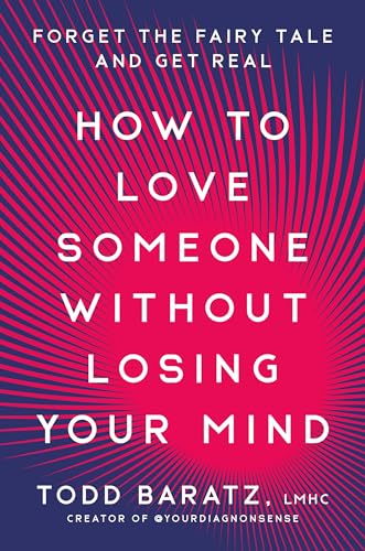 How to Love Someone Without Losing Your Mind Forget the Fairy Tale and Get Real [Hardcover]
