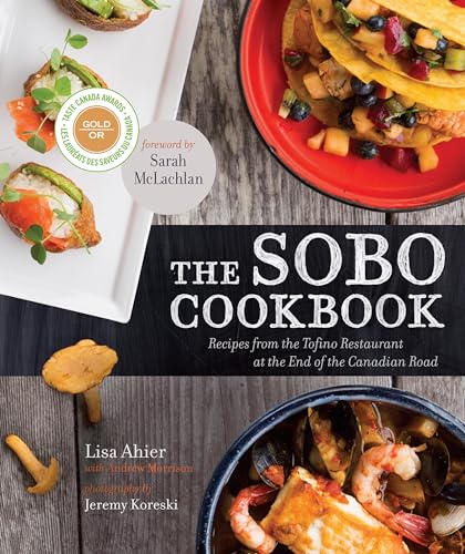 The SoBo Cookbook Recipes from the Tofino Restaurant at the End of the Canadian [Paperback]