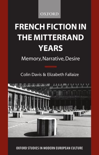 French Fiction in the Mitterrand Years Memory, Narrative, Desire [Paperback]