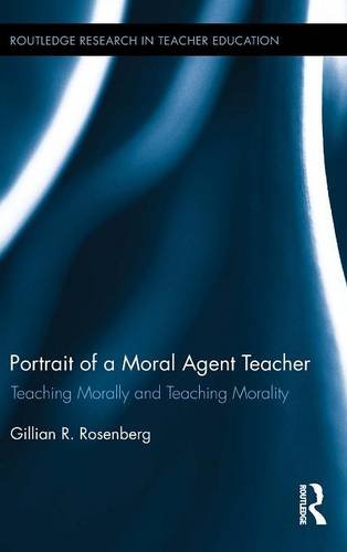 Portrait of a Moral Agent Teacher Teaching Morally and Teaching Morality [Hardcover]