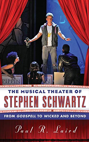 The Musical Theater of Stephen Schwartz From Godspell to Wicked and Beyond [Hardcover]