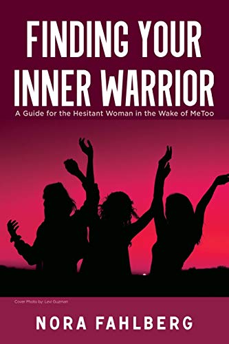 Finding Your Inner Warrior A Guide for the Hesitant Woman in the Wake of MeToo [Paperback]