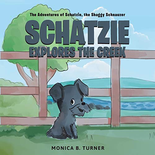 Schatzie Explores the Creek  The Adventures of Shatzie, the Shaggy Schnauzer [Paperback]