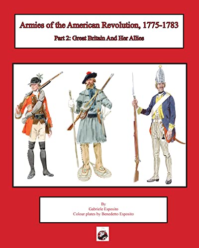Armies of the American Revolution, 1775 - 1783 Part 2 Great Britain and Her Al [Paperback]