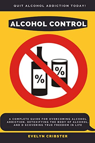 Alcohol Control  A Complete Guide for Overcoming Alcohol Addiction, Detoxifying [Paperback]