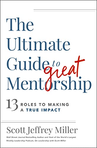 The Ultimate Guide to Great Mentorship 13 Roles to Making a True Impact [Paperback]