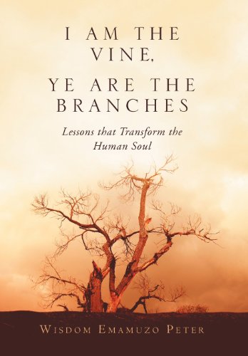 I Am the Vine, Ye Are the Branches  Lessons that Transform the Human Soul [Hardcover]
