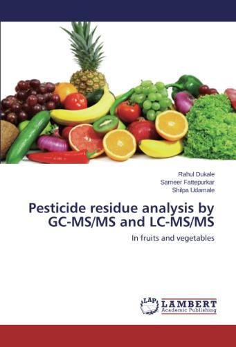 Pesticide Residue Analysis By Gc-Ms/ms And Lc-Ms/ms In Fruits And Vegetables [Paperback]