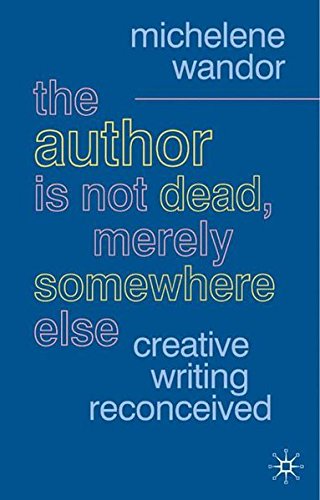 The Author Is Not Dead, Merely Somewhere Else Creative Writing after Theory [Paperback]