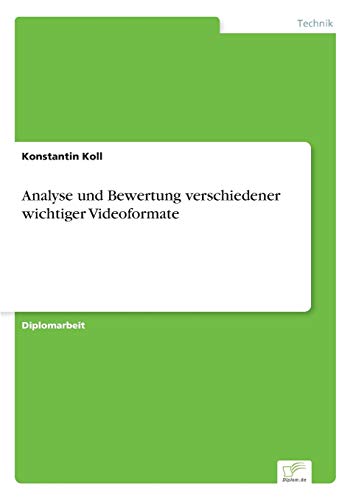 Analyse und Bewertung Verschiedener Wichtiger Videoformate [Paperback]