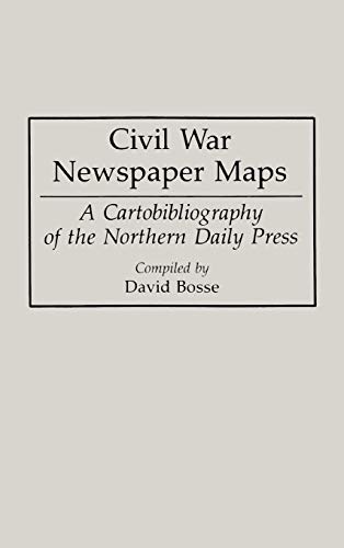 Civil War Newspaper Maps A Cartobibliography of the Northern Daily Press [Hardcover]