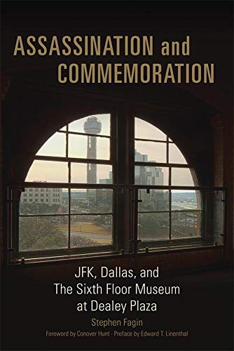 Assassination And Commemoration Jfk, Dallas, And The Sixth Floor Museum At Deal [Hardcover]
