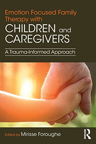 Emotion Focused Family Therapy with Children and Caregivers A Trauma-Informed A [Paperback]