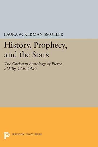 History, Prophecy, and the Stars The Christian Astrology of Pierre d'Ailly, 135 [Paperback]