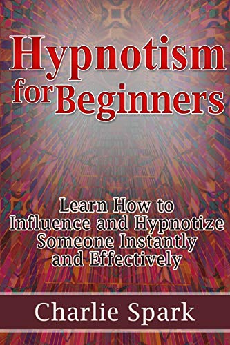 Hypnotism For Beginners Learn How To Influence And Hypnotize Someone Instantly  [Paperback]