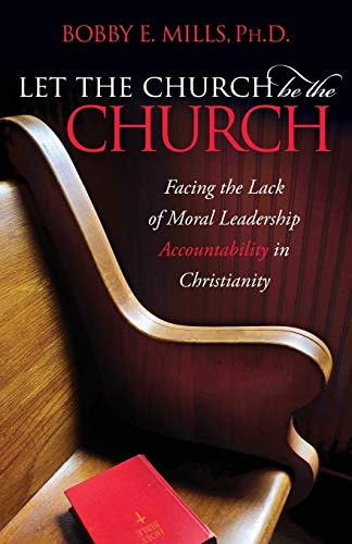 Let the Church be the Church Facing The Lack Of Moral Leadership Accountability [Paperback]