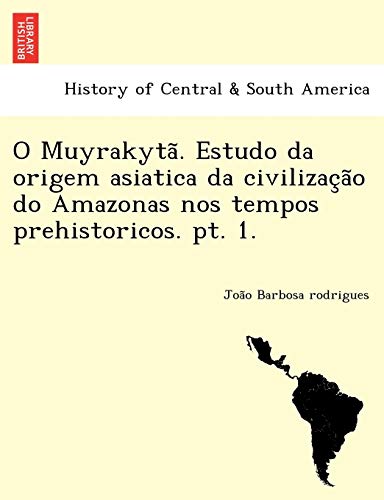 O Muyrakyta~. Estudo Da Origem Asiatica Da Civilizac,a~o Do Amazonas Nos Tempos  [Paperback]