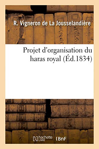 Projet d'organisation du Haras Royal et des Encouragements Relatifs  la Propaga [Paperback]