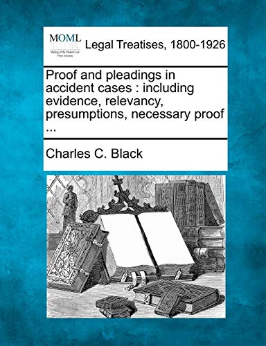 Proof and pleadings in accident cases  including evidence, relevancy, presumpti [Paperback]