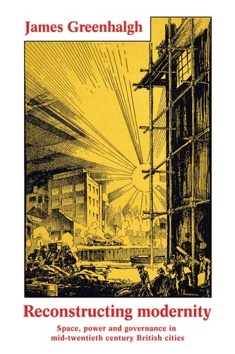 Reconstructing modernity Space, power and governance in mid-twentieth century B [Hardcover]