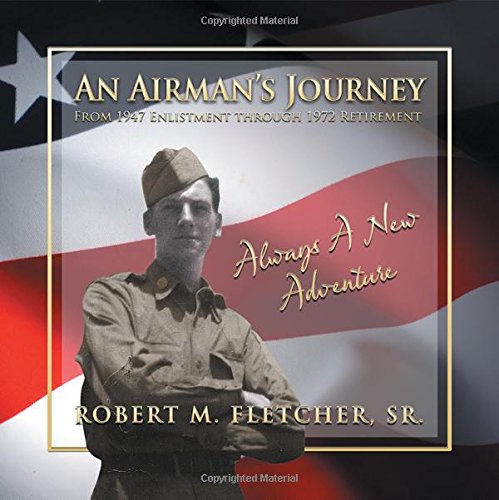 An Airman's Journey From 1947 Enlistment Through 1972 Always A New Adventure [Hardcover]