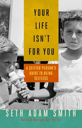 Your Life Isn't for You A Selfish Person's Guide to Being Selfless [Paperback]