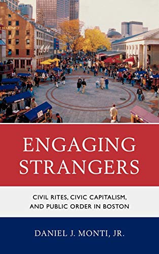 Engaging Strangers Civil Rites, Civic Capitalism, and Public Order in Boston [Hardcover]