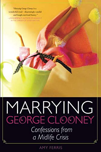 Marrying George Clooney Confessions from a Midlife Crisis [Paperback]
