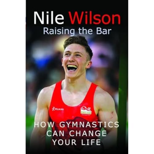 Nile Wilson Raising the Bar How Gymnastics Can Change Your Life [Paperback]