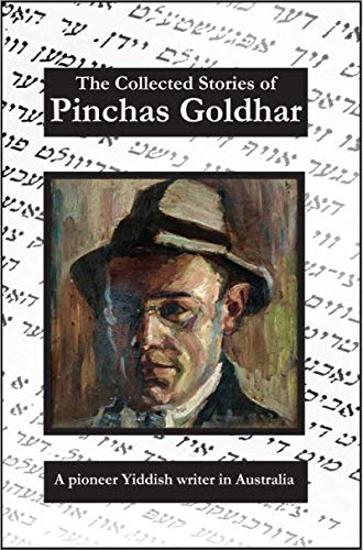 The Collected Stories Of Pinchas Goldhar A Pioneer Yiddish Writer In Australia [Paperback]